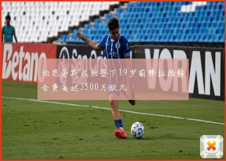 伯恩茅斯成功签下19岁前锋拉扬转会费高达3500万欧元